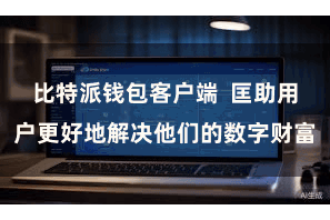 比特派钱包客户端 匡助用户更好地解决他们的数字财富