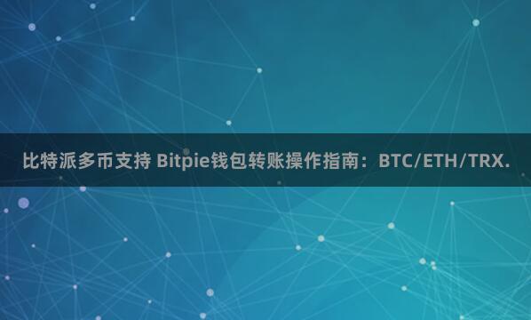 比特派多币支持 Bitpie钱包转账操作指南：BTC/ETH/TRX.