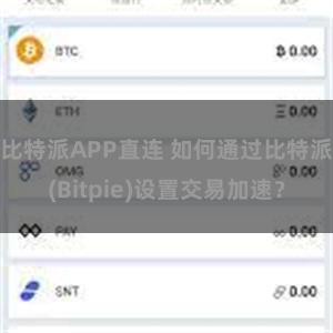 比特派APP直连 如何通过比特派(Bitpie)设置交易加速？