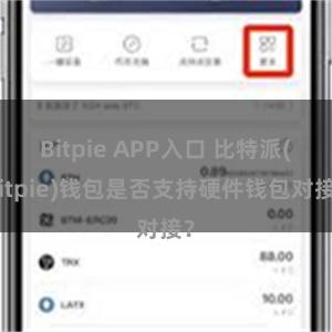 Bitpie APP入口 比特派(Bitpie)钱包是否支持硬件钱包对接？