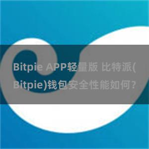 Bitpie APP轻量版 比特派(Bitpie)钱包安全性能如何？