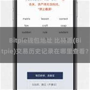 Bitpie钱包地址 比特派(Bitpie)交易历史记录在哪里查看？