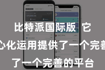 比特派国际版  它为去中心化运用提供了一个完善的平台