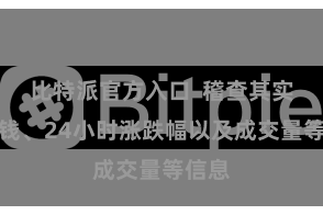 比特派官方入口  稽查其实时价钱、24小时涨跌幅以及成交量等信息
