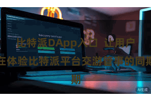 比特派DApp入口  让用户在体验比特派平台交游管事的同期