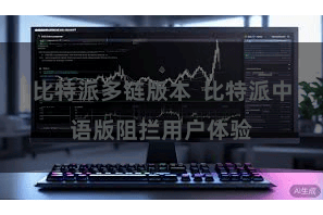 比特派多链版本  比特派中语版阻拦用户体验